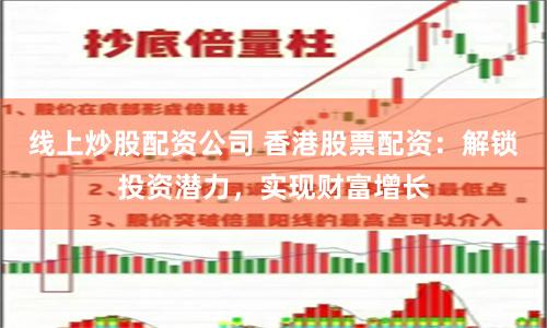 线上炒股配资公司 香港股票配资:解锁投资潜力,实现财富增长