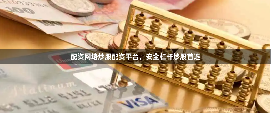 配资网络炒股配资平台，安全杠杆炒股首选