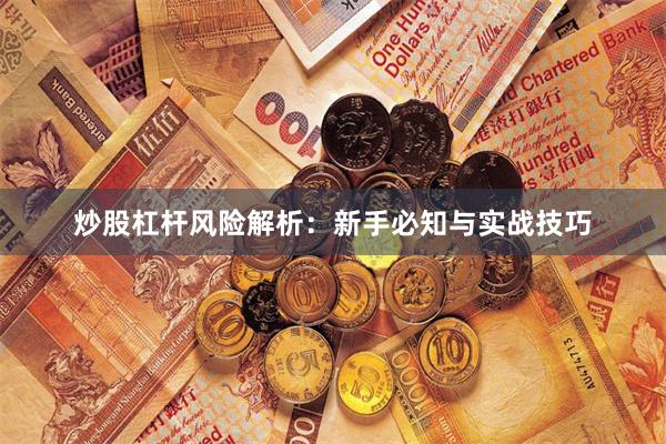 炒股杠杆风险解析：新手必知与实战技巧
