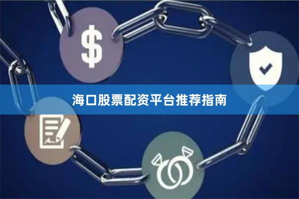 海口股票配资平台推荐指南