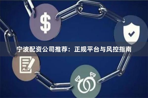 宁波配资公司推荐：正规平台与风控指南