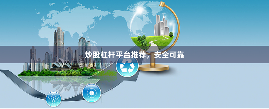 炒股杠杆平台推荐，安全可靠